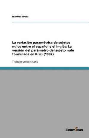 La variación paramétrica de sujetos nulos entre el español y el inglés: La versión del parámetro del sujeto nulo formulada en Rizzi (1982) de Markus Mross