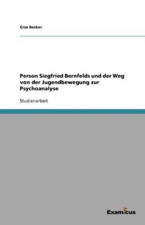 Person Siegfried Bernfelds und der Weg von der Jugendbewegung zur Psychoanalyse de Gisa Becker