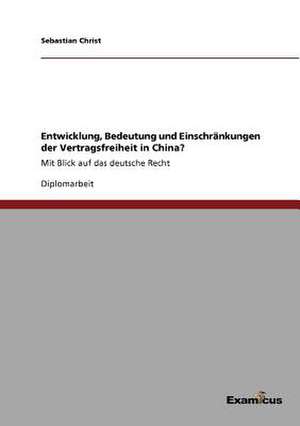 Entwicklung, Bedeutung und Einschränkungen der Vertragsfreiheit in China? de Sebastian Christ