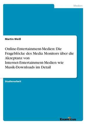 Online-Entertainment-Medien: Die Frageblöcke des Media Monitors über die Akzeptanz von Internet-Entertainment-Medien wie Musik-Downloads im Detail de Martin Weiß