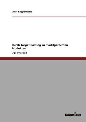 Durch Target Costing zu marktgerechten Produkten de Claus Koppenhöfer