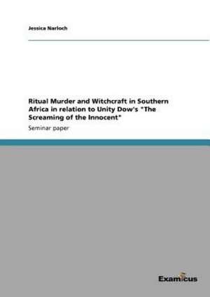 Ritual Murder and Witchcraft in Southern Africa in relation to Unity Dow's "The Screaming of the Innocent" de Jessica Narloch