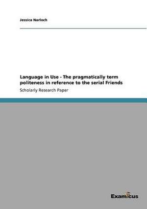 Language in Use - The pragmatically term politeness in reference to the serial Friends de Jessica Narloch