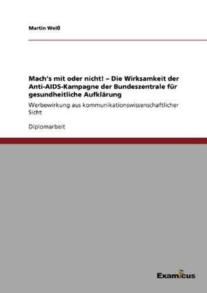 Mach¿s mit oder nicht! ¿ Die Wirksamkeit der Anti-AIDS-Kampagne der Bundeszentrale für gesundheitliche Aufklärung de Martin Weiß