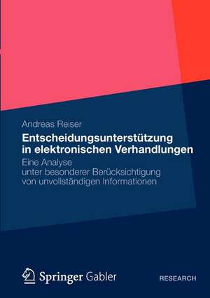 Entscheidungsunterstützung in elektronischen Verhandlungen: Eine Analyse unter besonderer Berücksichtigung von unvollständigen Informationen de Andreas Reiser