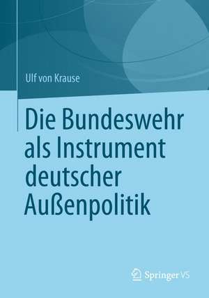 Die Bundeswehr als Instrument deutscher Außenpolitik de Ulf Krause