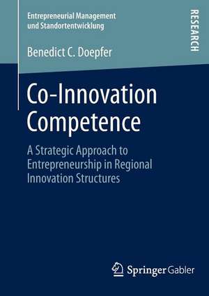 Co-Innovation Competence: A Strategic Approach to Entrepreneurship in Regional Innovation Structures de Benedict C. Doepfer