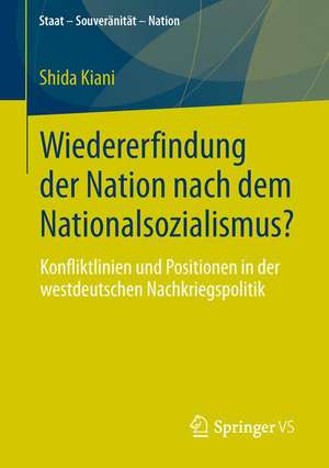 Wiedererfindung der Nation nach dem Nationalsozialismus?: Konfliktlinien und Positionen in der westdeutschen Nachkriegspolitik de Shida Kiani