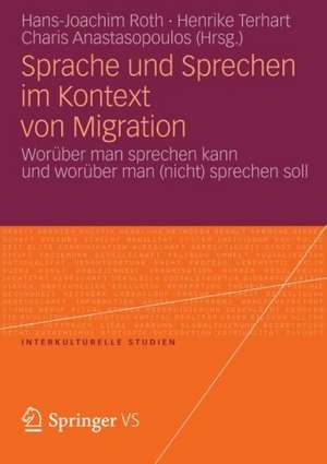 Sprache und Sprechen im Kontext von Migration: Worüber man sprechen kann und worüber man (nicht) sprechen soll de Hans-Joachim Roth