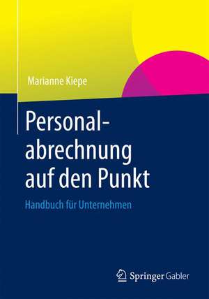 Personalabrechnung auf den Punkt: Handbuch für Unternehmen de Marianne Kiepe