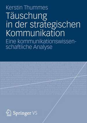 Täuschung in der strategischen Kommunikation: Eine kommunikationswissenschaftliche Analyse de Kerstin Thummes