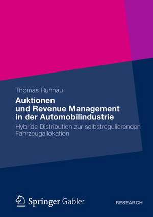 Auktionen und Revenue Management in der Automobilindustrie: Hybride Distribution zur selbstregulierenden Fahrzeugallokation de Thomas Ruhnau