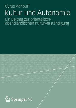 Kultur und Autonomie: Ein Beitrag zur orientalisch-abendländischen Kulturverständigung de Cyrus Achouri