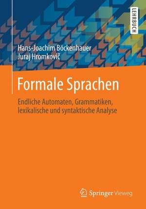 Formale Sprachen: Endliche Automaten, Grammatiken, lexikalische und syntaktische Analyse de Hans-Joachim Böckenhauer