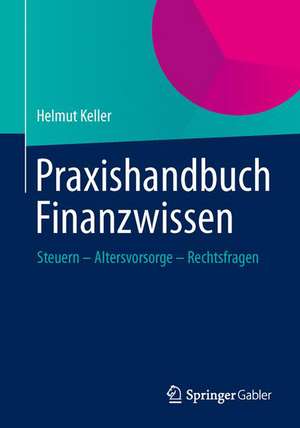 Praxishandbuch Finanzwissen: Steuern - Altersvorsorge - Rechtsfragen de Helmut Keller