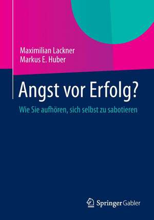 Angst vor Erfolg?: Wie Sie aufhören, sich selbst zu sabotieren de Maximilian Lackner