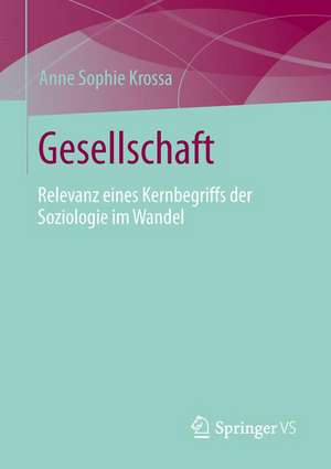 Gesellschaft: Betrachtungen eines Kernbegriffs der Soziologie de Anne Sophie Krossa