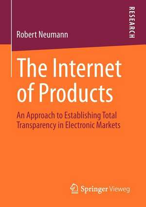 The Internet of Products: An Approach to Establishing Total Transparency in Electronic Markets de Robert Neumann