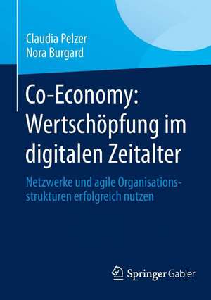 Co-Economy: Wertschöpfung im digitalen Zeitalter: Netzwerke und agile Organisationsstrukturen erfolgreich nutzen de Claudia Pelzer