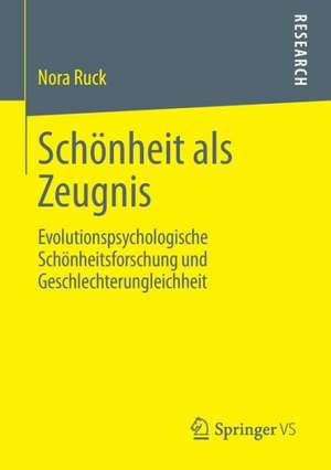 Schönheit als Zeugnis: Evolutionspsychologische Schönheitsforschung und Geschlechterungleichheit de Nora Ruck