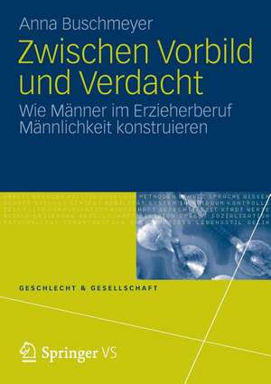 Zwischen Vorbild und Verdacht: Wie Männer im Erzieherberuf Männlichkeit konstruieren de Anna Buschmeyer