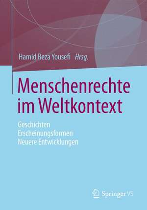 Menschenrechte im Weltkontext: Geschichten - Erscheinungsformen - Neuere Entwicklungen de Hamid Reza Yousefi