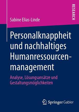 Personalknappheit und nachhaltiges Humanressourcenmanagement: Analyse, Lösungsansätze und Gestaltungsmöglichkeiten de Sabine Elias-Linde