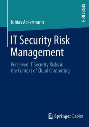 IT Security Risk Management: Perceived IT Security Risks in the Context of Cloud Computing de Tobias Ackermann