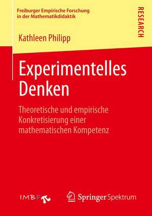 Experimentelles Denken: Theoretische und empirische Konkretisierung einer mathematischen Kompetenz de Kathleen Philipp