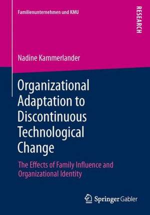 Organizational Adaptation to Discontinuous Technological Change: The Effects of Family Influence and Organizational Identity de Nadine Kammerlander