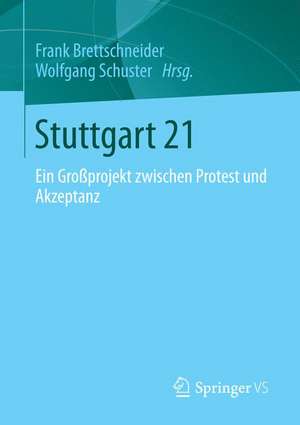 Stuttgart 21: Ein Großprojekt zwischen Protest und Akzeptanz de Frank Brettschneider