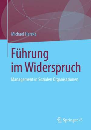 Führung im Widerspruch: Management in Sozialen Organisationen de Michael Herzka