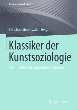 Klassiker der Soziologie der Künste: Prominente und bedeutende Ansätze de Christian Steuerwald