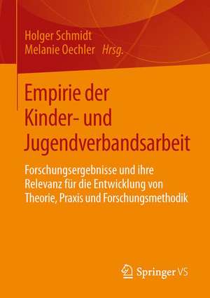 Empirie der Kinder- und Jugendverbandsarbeit: Forschungsergebnisse und ihre Relevanz für die Entwicklung von Theorie, Praxis und Forschungsmethodik de Melanie Oechler