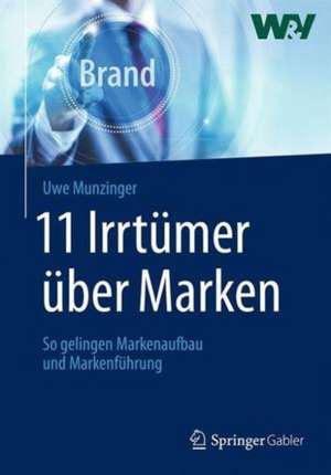 11 Irrtümer über Marken: So gelingen Markenaufbau und Markenführung de Uwe Munzinger