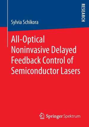 All-Optical Noninvasive Delayed Feedback Control of Semiconductor Lasers de Sylvia Schikora