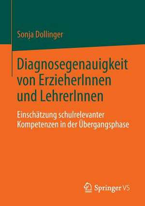 Diagnosegenauigkeit von ErzieherInnen und LehrerInnen: Einschätzung schulrelevanter Kompetenzen in der Übergangsphase de Sonja Dollinger