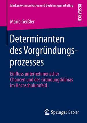 Determinanten des Vorgründungsprozesses: Einfluss unternehmerischer Chancen und des Gründungsklimas im Hochschulumfeld de Mario Geißler