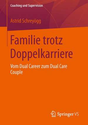 Familie trotz Doppelkarriere: Vom Dual Career zum Dual Care Couple de Astrid Schreyögg