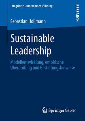 Sustainable Leadership: Modellentwicklung, empirische Überprüfung und Gestaltungshinweise de Sebastian Hollmann