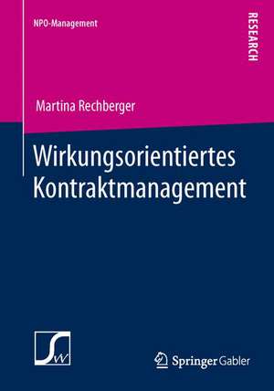 Wirkungsorientiertes Kontraktmanagement: Konstitutive Rahmenbedingungen für die Festlegung von Wirkungszielen im Rahmen von Leistungskontrakten mit Nonprofit-Organisationen de Martina Rechberger