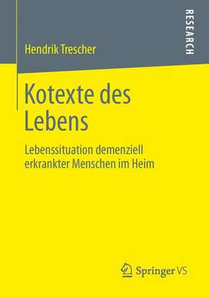 Kontexte des Lebens: Lebenssituation demenziell erkrankter Menschen im Heim de Hendrik Trescher