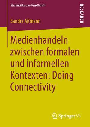 Medienhandeln zwischen formalen und informellen Kontexten: Doing Connectivity de Sandra Aßmann