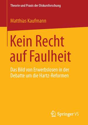 Kein Recht auf Faulheit: Das Bild von Erwerbslosen in der Debatte um die Hartz-Reformen de Matthias Kaufmann