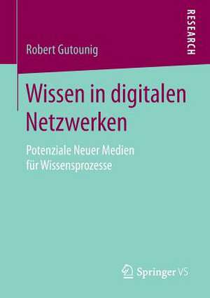 Wissen in digitalen Netzwerken: Potenziale Neuer Medien für Wissensprozesse de Robert Gutounig