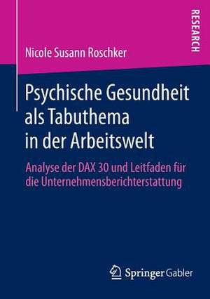 Psychische Gesundheit als Tabuthema in der Arbeitswelt: Analyse der DAX 30 und Leitfaden für die Unternehmensberichterstattung de Nicole Susann Roschker