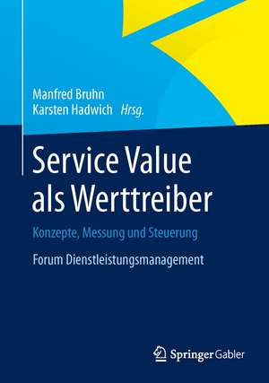 Service Value als Werttreiber: Konzepte, Messung und Steuerung Forum Dienstleistungsmanagement de Manfred Bruhn