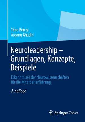 Neuroleadership - Grundlagen, Konzepte, Beispiele: Erkenntnisse der Neurowissenschaften für die Mitarbeiterführung de Theo Peters