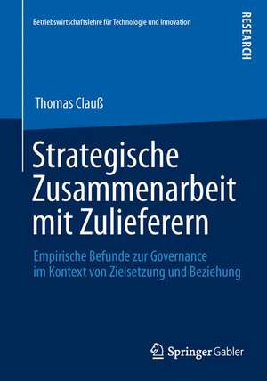 Strategische Zusammenarbeit mit Zulieferern: Empirische Befunde zur Governance im Kontext von Zielsetzung und Beziehung de Thomas Clauß