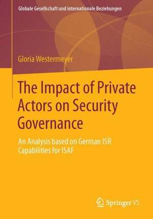 The Impact of Private Actors on Security Governance: An Analysis based on German ISR Capabilities for ISAF de Gloria Westermeyer